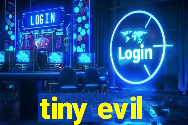 tiny evil